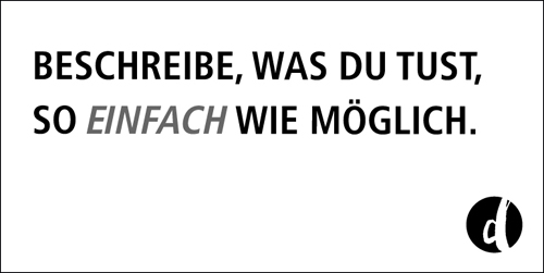 Beschreibe klar und stimmig und so einfach wie möglich, was du tust.