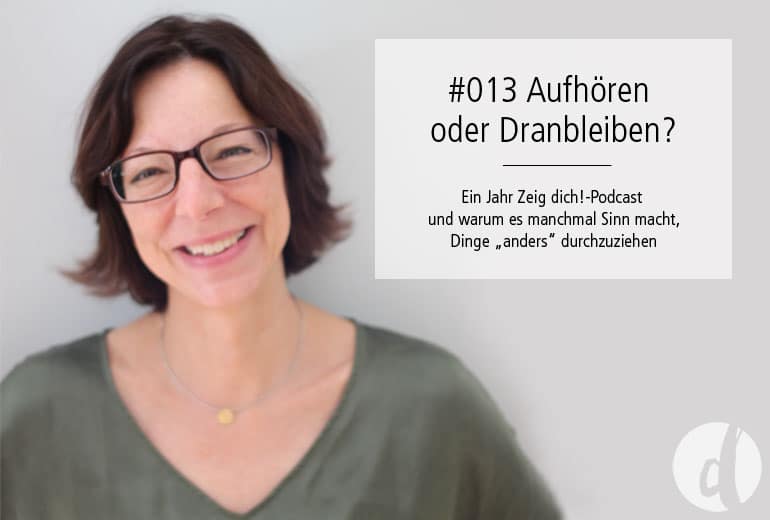 Podcast Zeig dich - Soulful Branding - aufhören oder dranbleiben - Folge 013