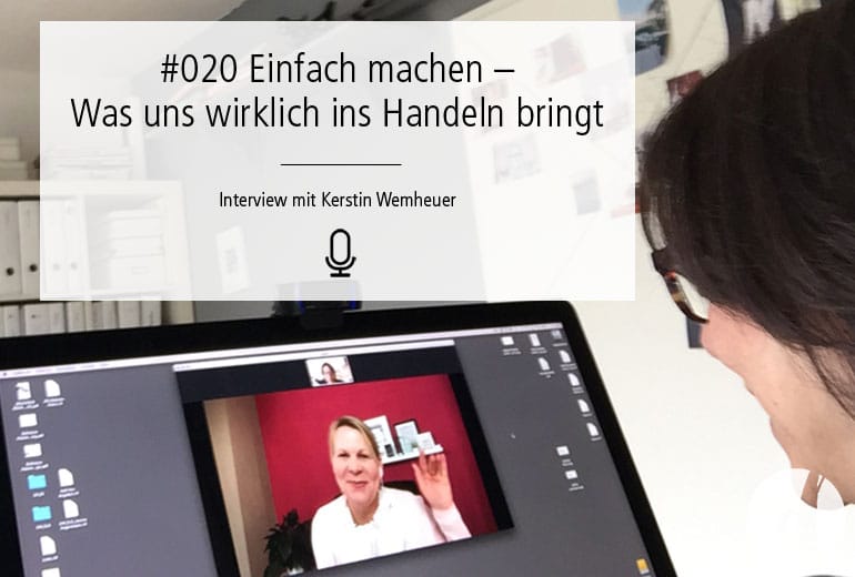 020 | Einfach machen – Was uns wirklich ins Handeln bringt. Interview mit Kerstin Wemheuer.
