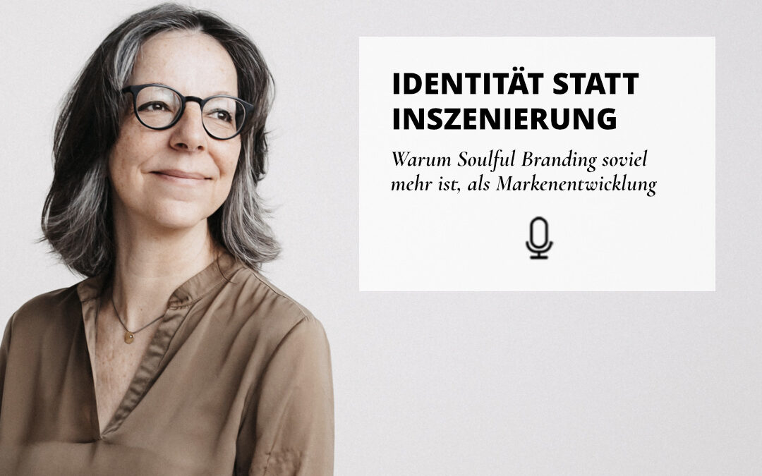 052 | Identität statt Inszenierung – warum Soulful Branding soviel mehr ist, als Markenentwicklung